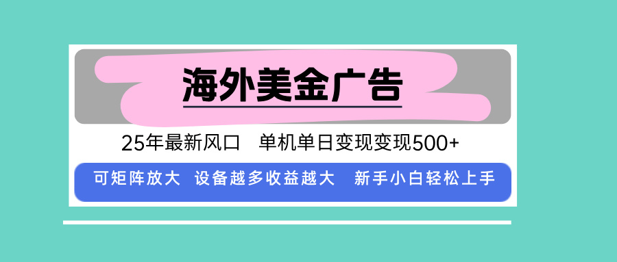 最新海外广告美金，全自动挂机，单机单日500+，可矩阵放大，新手小白轻…-焱冰网创资源库