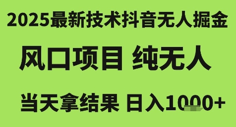 2025最新技术抖音无人掘金，风口项目，纯无人，当天拿结果日入1k+【揭秘】-焱冰网创资源库