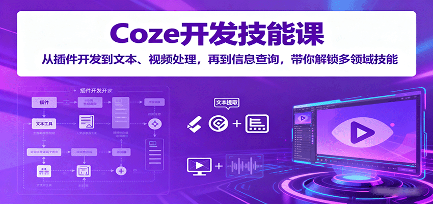 Coze开发技能课:从插件开发到文本、视频处理,再到信息查询,带你解锁多领域技能-焱冰网创资源库
