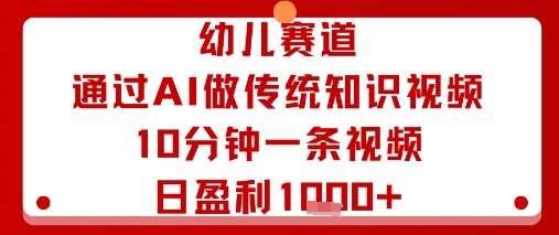 幼儿赛道:通过AI做传统知识视频,10分钟一条视频,日盈利多张-焱冰网创资源库
