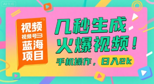 视频号蓝海项目，几秒生成火爆视频，手机操作，日入2k【揭秘】-焱冰网创资源库