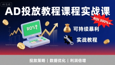 AD投放教程课程实战课，实现广告ROI300%+可持续暴利-焱冰网创资源库