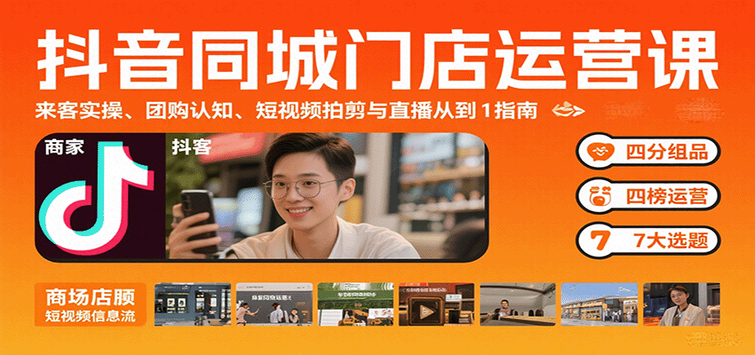 抖音同城门店运营课：来客实操、团购认知、短视频拍剪与直播从0到1指南-焱冰网创资源库