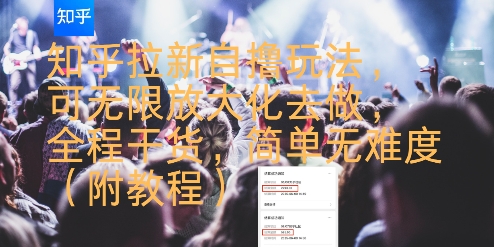 知乎拉新自撸玩法，可无限放大化去做，全程干货，简单无难度(附教程)-焱冰网创资源库