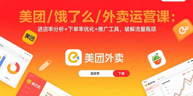 美团/饿了么/外卖运营课:进店率分析+下单率优化+推广工具,破解流量瓶颈-焱冰网创资源库