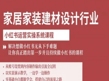 家居家装建材设计行业小红书运营实操系统课程,解决想做小红书无从下手难题让你真正踏出第一步-焱冰网创资源库