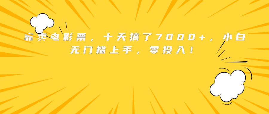 靠卖电影票，十天搞了7000+，小白无门槛上手，零投入！-焱冰网创资源库