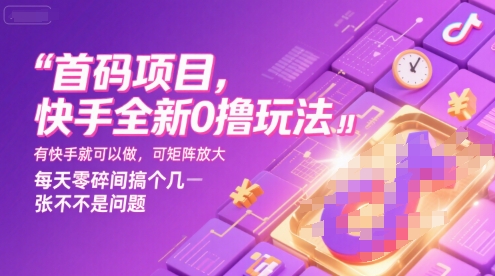 首码项目,快手全新0撸玩法,有快手就可以做,可矩阵放大,每天零碎时间搞个几张不是问题【揭秘】-焱冰网创资源库