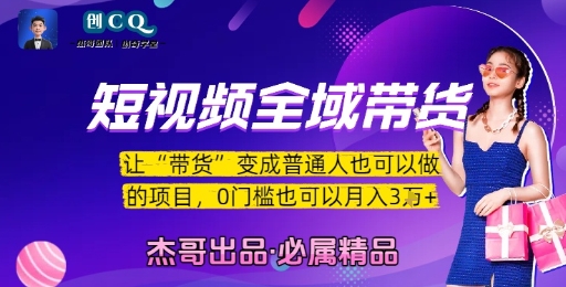 短视频全域带货,让带货变成普通人也可以做的项目,0门槛也可以月入3W-焱冰网创资源库