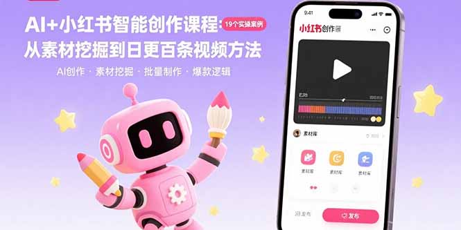 AI+小红书智能创作课程:19个实操案例 从素材挖掘到日更百条视频方法-焱冰网创资源库