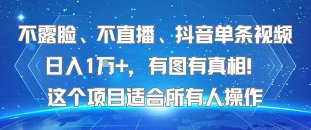 不露脸、不直播、抖音单条视频日入1W+，有图有真相！这个项目适合所有人操作-焱冰网创资源库