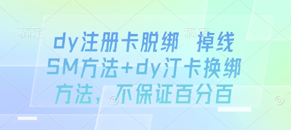 dy注册卡脱绑 掉线SM方法+dy汀卡换绑方法,不保证百分百-焱冰网创资源库