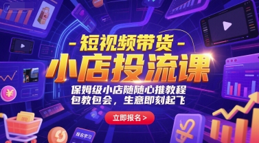 短视频带货-小店投流课,保姆级小店随心推教程,包教包会,生意即刻起飞-焱冰网创资源库