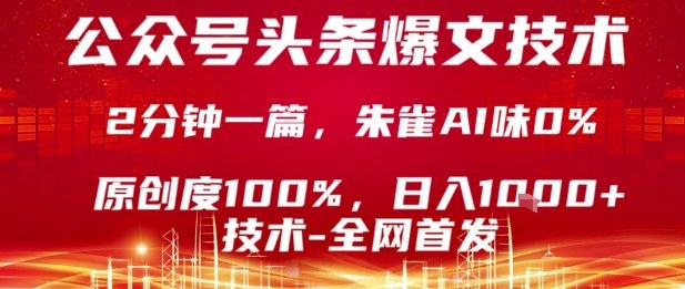 公众号头条号爆文技术，2分钟一篇，原创度100%，朱雀AI味0%，复制粘贴，日入1k【揭秘】-焱冰网创资源库