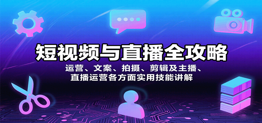 短视频与直播全攻略:运营、文案、拍摄、剪辑及主播、直播运营各方面实用技能讲解-焱冰网创资源库
