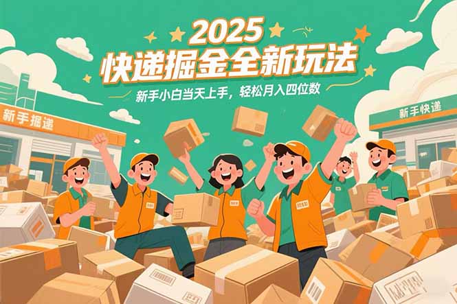 2025快递掘金全新玩法,新手小白当天上手,轻松月入四位数!-焱冰网创资源库
