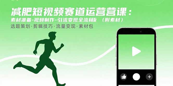 减肥短视频赛道运营课:素材准备-视频制作-引流变现全流程 (附素材-焱冰网创资源库