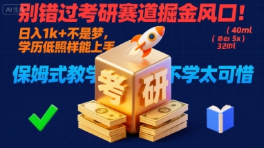 别错过考研赛道掘金风口!日入 1k + 不是梦,学历低照样能上手,保姆式教学包会,不学太可惜【揭秘】-焱冰网创资源库