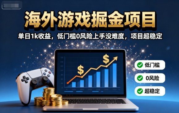 海外游戏掘金项目:单日1k收益,低门槛0风险上手没难度,项目超稳定【揭秘】-焱冰网创资源库