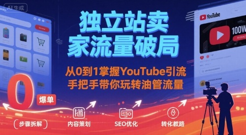 独立站卖家流量破局:从0到1掌握YouTube引流,手把手带你玩转油管流量-焱冰网创资源库