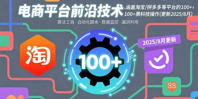 电商平台前沿技术:涵盖淘宝/拼多多等平台的100+黑科技操作(更新2025-8月-焱冰网创资源库