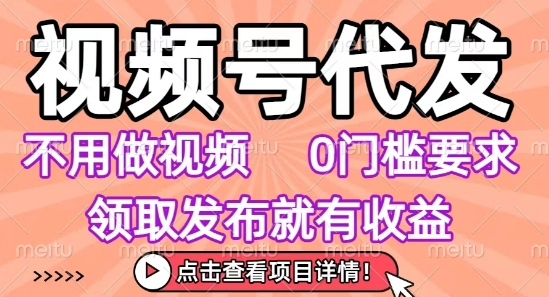 视频号代发,不用剪辑不用做视频,0门槛要求,领取发布就有收益,任务没有无上限,小白轻松上手【揭秘】-焱冰网创资源库