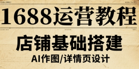 1688运营教程,助力商家提升流量与转化-焱冰网创资源库