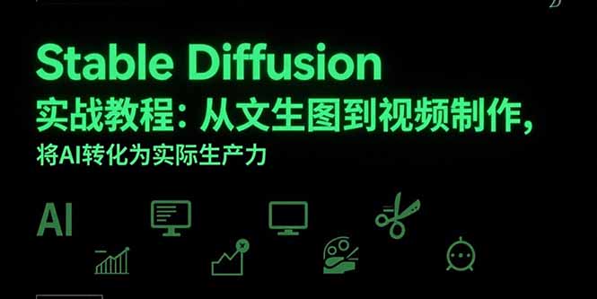 Stable Diffusion实战教程：从文生图到视频制作，将AI转化为实际生产力-焱冰网创资源库