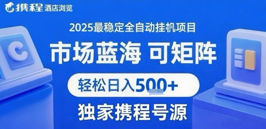 携程浏览全自动挂G项目,单账号每日收益30-40米 附号源可矩阵 轻松日入5张+【揭秘】-焱冰网创资源库