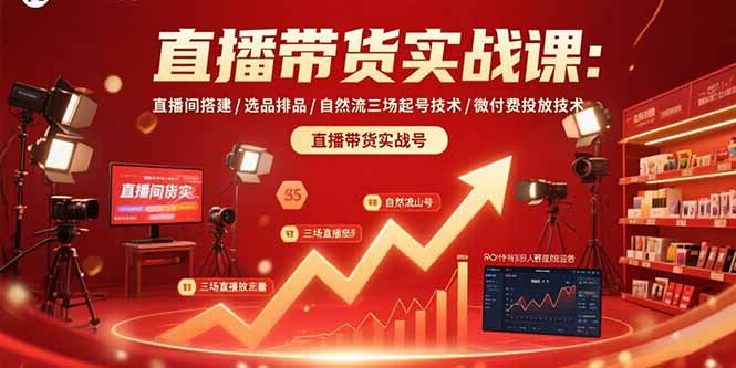 直播带货实战课:直播间搭建/选品排品/自然流三场起号技术/微付费投放技术-焱冰网创资源库