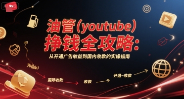 油管(youtube)挣钱全攻略:从开通广告收益到国内收款的实操指南(更新)-焱冰网创资源库