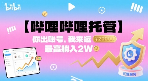 【哔哩哔哩托管】你出账号,我来运营,最高躺入2W【揭秘】-焱冰网创资源库