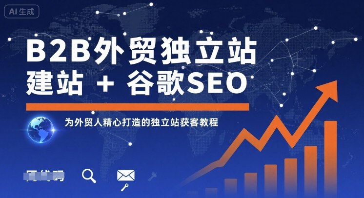 B2B外贸独立站建站+谷歌SEO，为外贸人精心打造的独立站获客教程-焱冰网创资源库