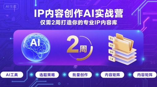 IP内容创作AI实战营,仅需2周打造你的专业IP内容库-焱冰网创资源库