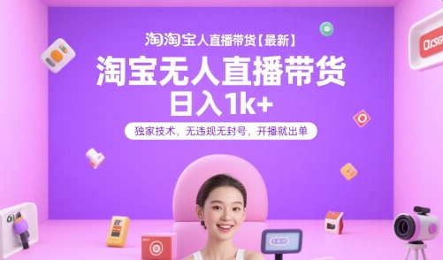 淘宝无人直播带货【最新】,日入1k+,独家技术,无违规无封号,开播就出单【揭秘】-焱冰网创资源库