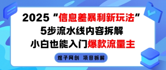 2025信息差暴利新玩法，5步流水线内容拆解，小白也能入门爆款流量主-焱冰网创资源库