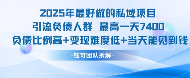 2025年最好做的私域项目,引流负债人群,最高一天变现7.4k,人群占比高,变现难度低,当天就能见到钱-焱冰网创资源库