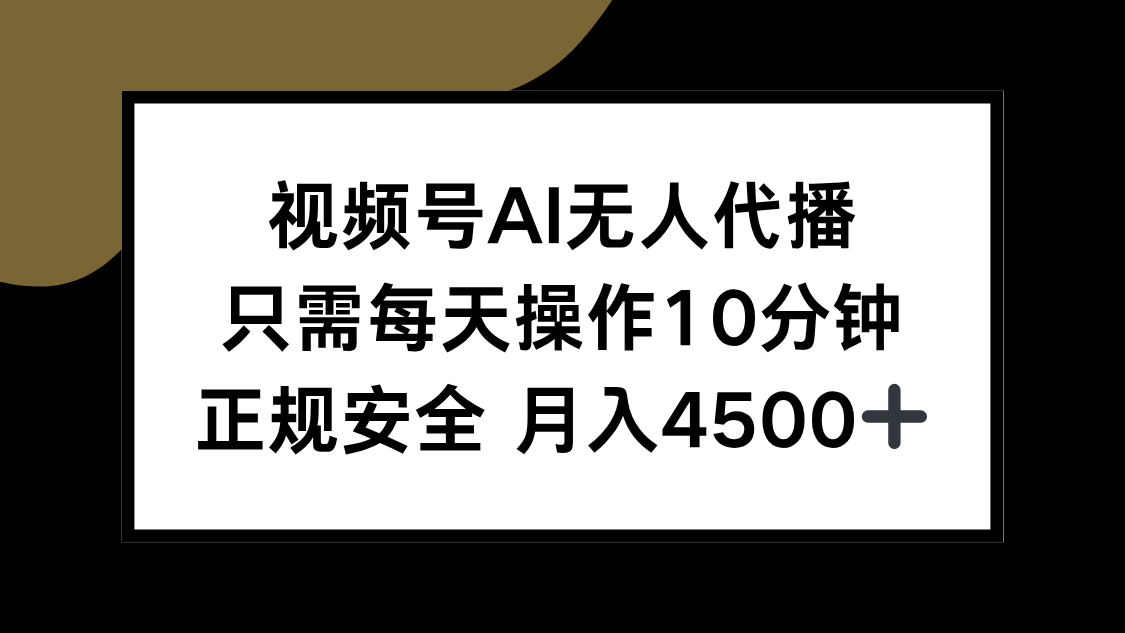 视频号AI无人代播，只需每天操作10分钟，正规安全，月入4500+-焱冰网创资源库