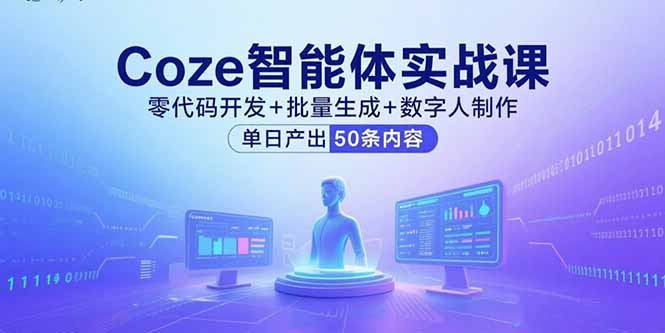 Coze智能体实战课，零代码开发+批量生成+数字人制作，单日产出50条内容-焱冰网创资源库