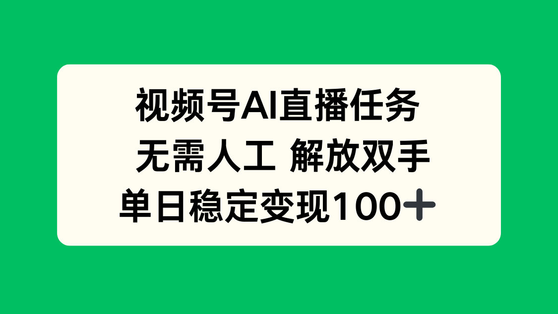 视频号AI直播任务，无需人工，解放双手，当天变现100+-焱冰网创资源库