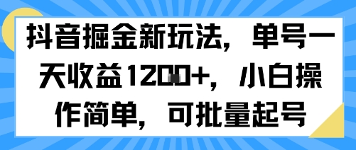 抖音掘金新玩法,单号一天收益多张,小白操作简单,可批量起号-焱冰网创资源库