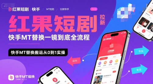 红果短剧拉新快手MT替换一镜到底全流程，快手MT替换搬运从0到1实操，日收益1k+-焱冰网创资源库
