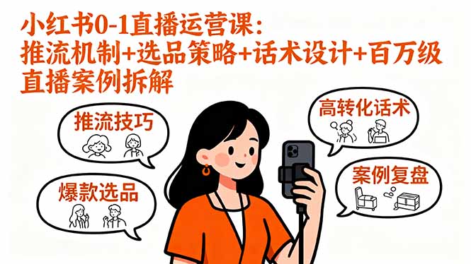 小红书0-1直播运营课：推流机制+选品策略+话术设计+百万级直播案例拆解-焱冰网创资源库