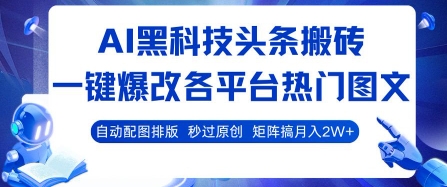 AI黑科技头条搬砖,一键爆改各平台热门图文 自动配图排版,秒过原创,矩阵搞月入2W+【揭秘】-焱冰网创资源库
