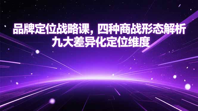 品牌定位战略课，四种商战形态解析，九大差异化定位维度-焱冰网创资源库