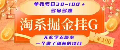 淘系掘金挂G项目,单账号日收益30~100+,多号多得,一个做了就有的项目【揭秘】-焱冰网创资源库