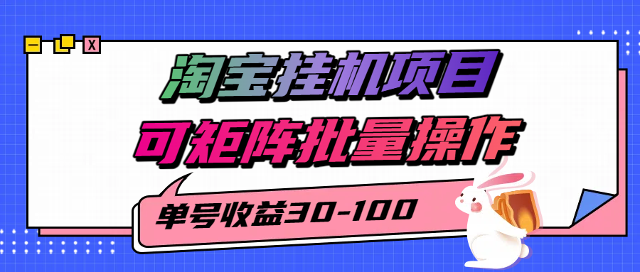 揭秘2025最新淘宝挂机项目，单号30-100，可矩阵批量操作(附工具)-焱冰网创资源库