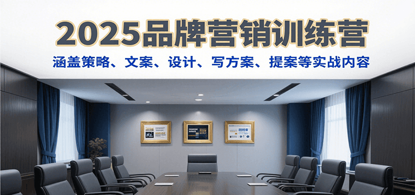 2025品牌营销训练营，涵盖策略、文案、设计、写方案、提案等实战内容-焱冰网创资源库