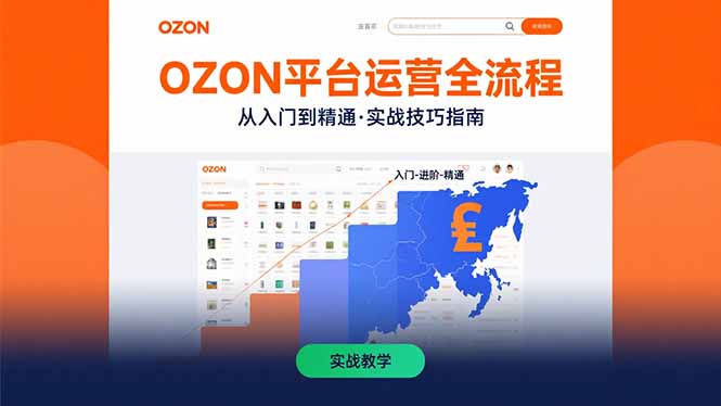 OZON平台运营全流程:快速掌握OZON从入门到精通的实战技巧-焱冰网创资源库