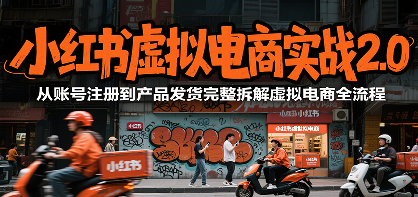 小红书虚拟电商实战2.0,从账号注册到产品发货完整拆解虚拟电商全流程-焱冰网创资源库